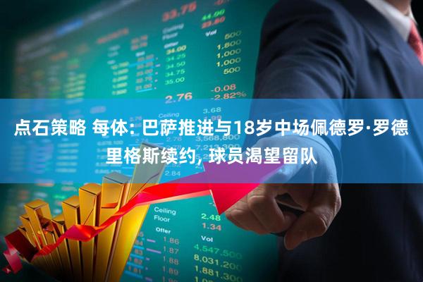 点石策略 每体: 巴萨推进与18岁中场佩德罗·罗德里格斯续约, 球员渴望留队